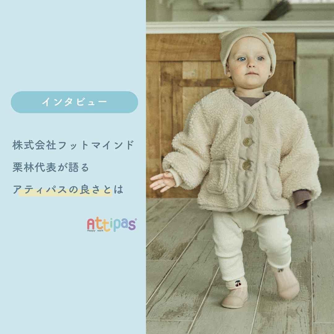 【Attipas】歩き初めの赤ちゃんに。 株式会社フットマインド栗林代表が語る「Attipasのよさ」とは